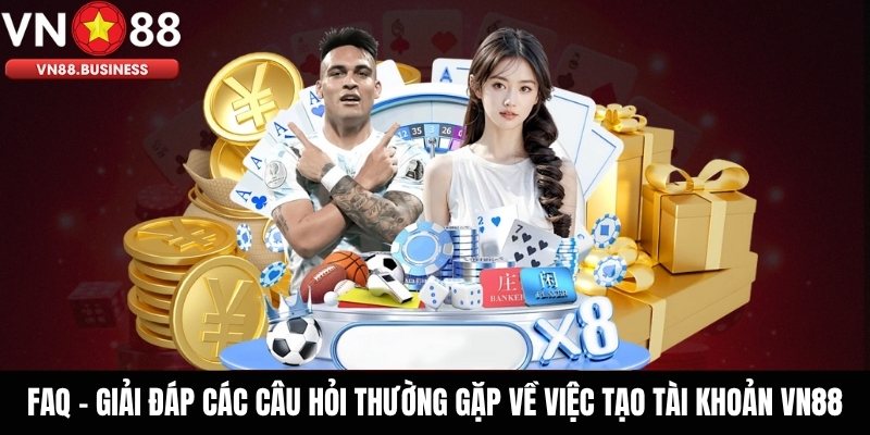 FAQ - Giải đáp các câu hỏi thường gặp về việc tạo tài khoản VN88