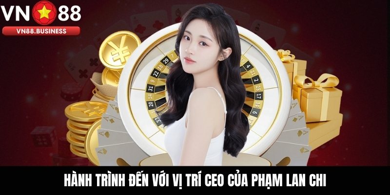Hành trình đến với vị trí CEO của Phạm Lan Chi