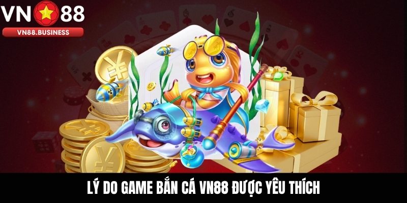 Lý Do Game Bắn Cá VN88 Được Yêu Thích