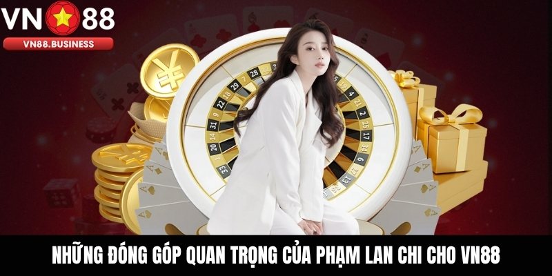 Những đóng góp quan trọng của Phạm Lan Chi cho VN88
