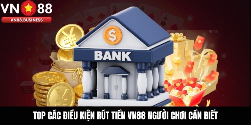 Top các điều kiện rút tiền VN88 người chơi cần biết